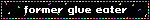 a blinkie that says former glue eater