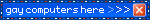 a blinkie stylized like a windowns xp tab that says gay computers here >>> x